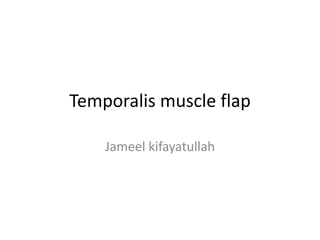 Temporalis muscle flap
Jameel kifayatullah
 