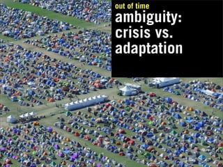 out of time
ambiguity:
crisis vs.
adaptation
 