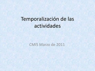 Temporalización de las actividades CMIS Marzo de 2011 
