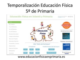 Temporalización Educación Física
        5º de Primaria




     www.educacionfisicaenprimaria.es
 