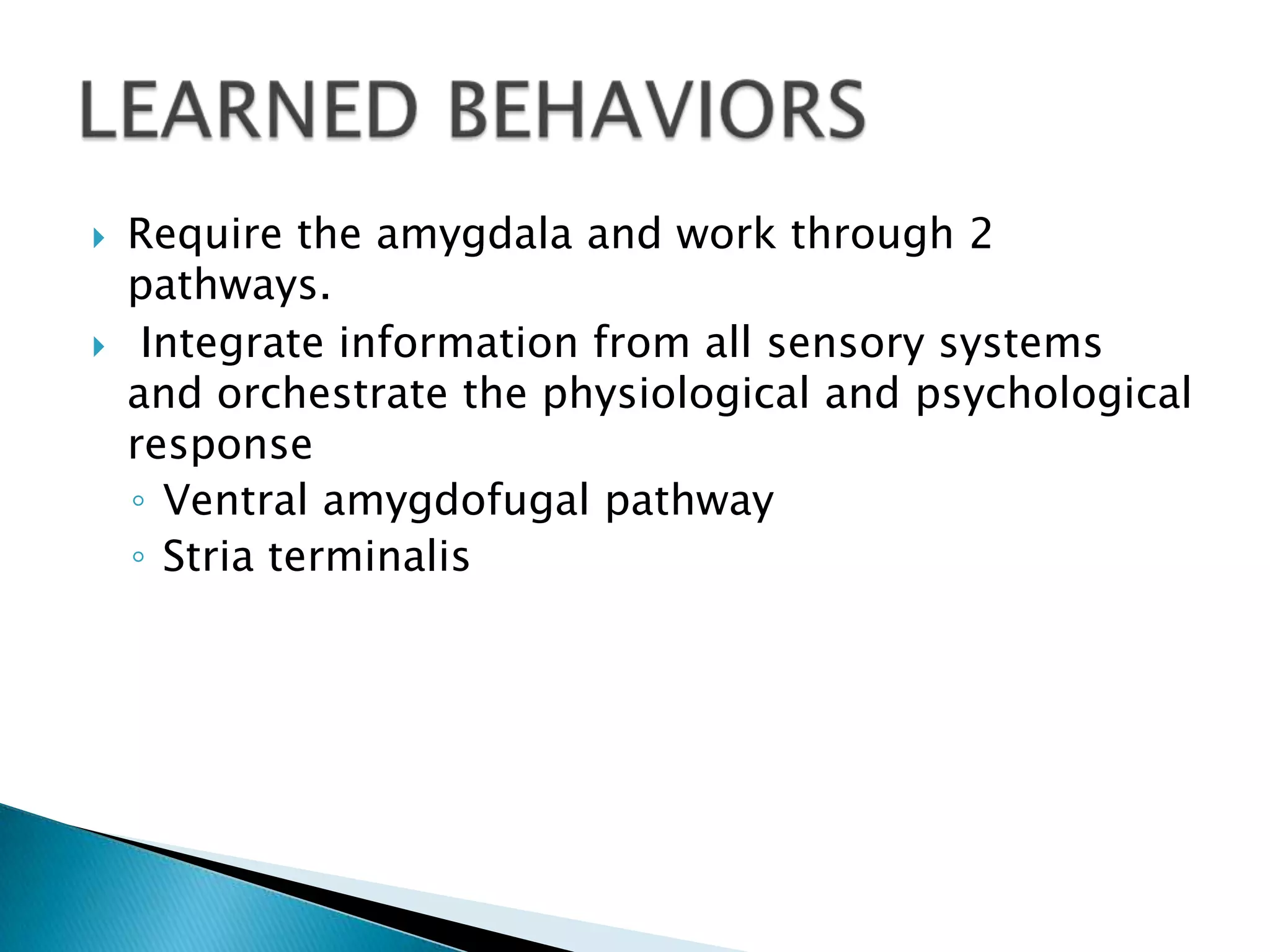    Require the amygdala and work through 2
    pathways.
    Integrate information from all sensory systems
    and orchestrate the physiological and psychological
    response
    ◦ Ventral amygdofugal pathway
    ◦ Stria terminalis
 