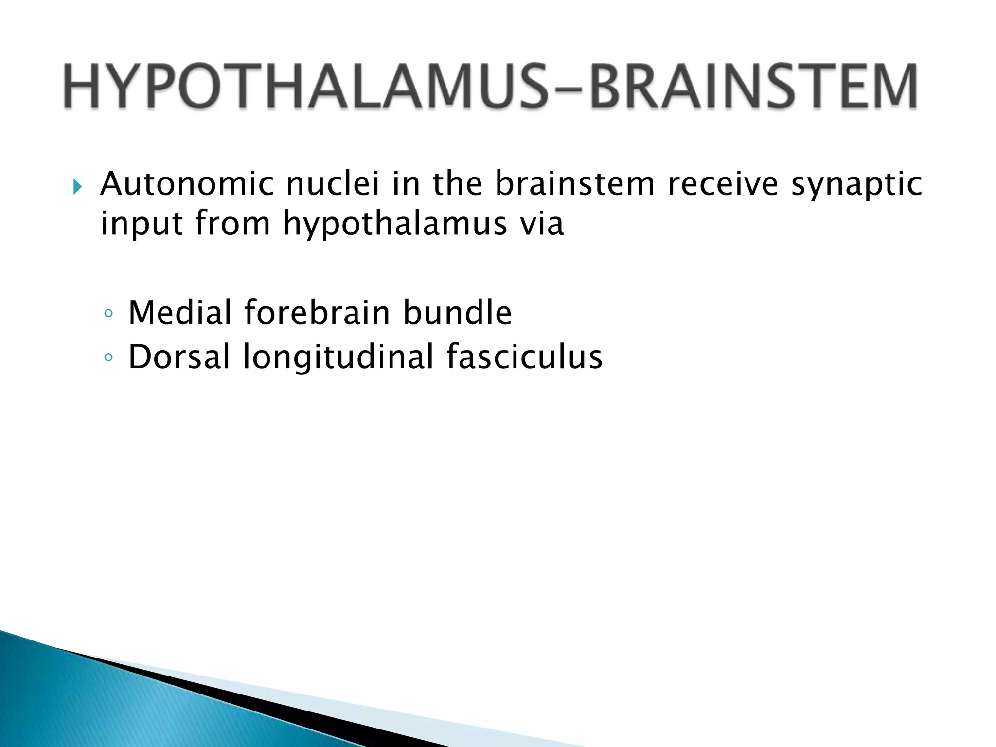    Autonomic nuclei in the brainstem receive synaptic
    input from hypothalamus via

    ◦ Medial forebrain bundle
    ◦ Dorsal longitudinal fasciculus
 