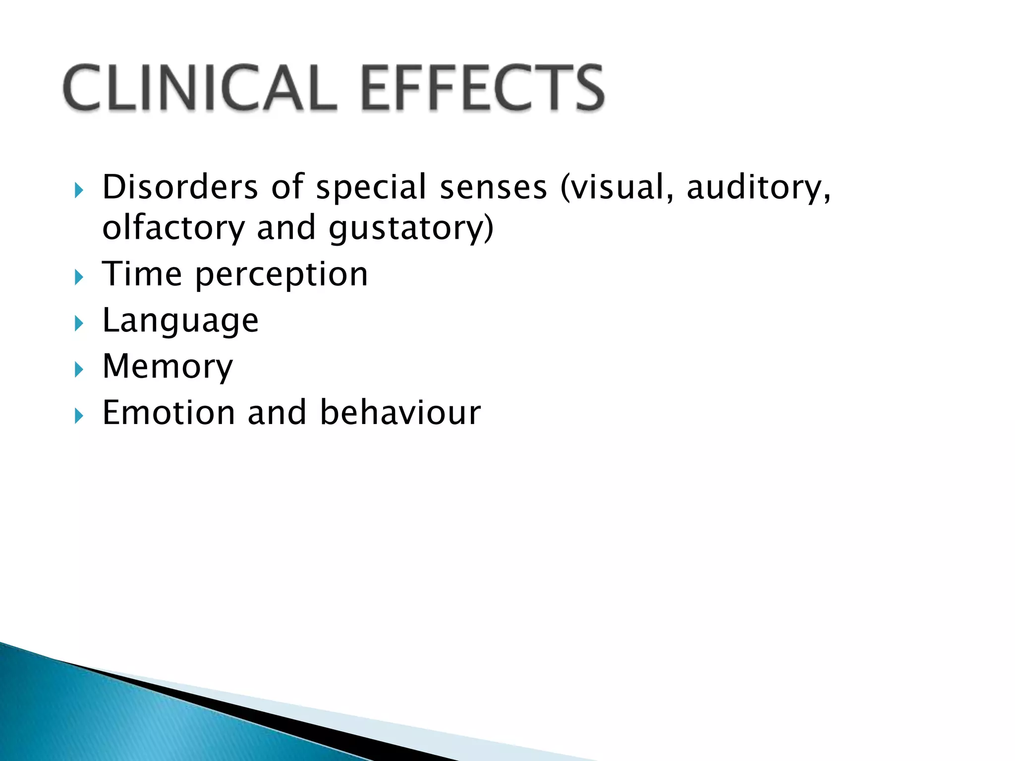    Disorders of special senses (visual, auditory,
    olfactory and gustatory)
   Time perception
   Language
   Memory
   Emotion and behaviour
 