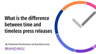 By Pacharee Pantoomano at Brandnow.asia
What is the difference
between time and
timeless press releases
 