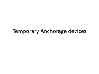 Temporary Anchorage devices
 