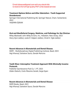 Treatment Options Before and After Edentulism : Tooth Supported
Overdentures
Springer International Publishing AG, Springer Nature, Cham, Switzerland,
2023
YASEMIN ÖZKAN
Oral and Maxillofacial Surgery, Medicine, and Pathology for the Clinician
Wiley-Blackwell, John Wiley & Sons, Inc., Hoboken, New Jersey, 2023
Harry Dym (editor), Leslie R. Halpern (editor), Orrett E. Ogle (editor)
Recent Advances in Biomaterials and Dental Disease.
MDPI - Multidisciplinary Digital Publishing Institute, Basel, 2023
Naji Kharouf, Salvatore Sauro, Davide Mancino
Tooth Wear: Interceptive Treatment Approach With Minimally Invasive
Protocols
Publisher Quintessence Pub Co, 1, PT, 2023
Didier Dietschi, Carlo Massimo Saratti, Serge Erpen
Recent Advances in Biomaterials and Dental Disease
MDPI Books, Basel, 2023
Naji Kharouf, Salvatore Sauro, Davide Mancino
 