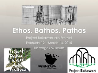 Ethos. Bathos. Pathos
Project Bakawan Arts Festival
February 12 – March 14, 2015
UP Vargas Museum
 
