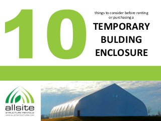 things to consider before renting
or purchasing a
TEMPORARY
BULDING
ENCLOSURE
 