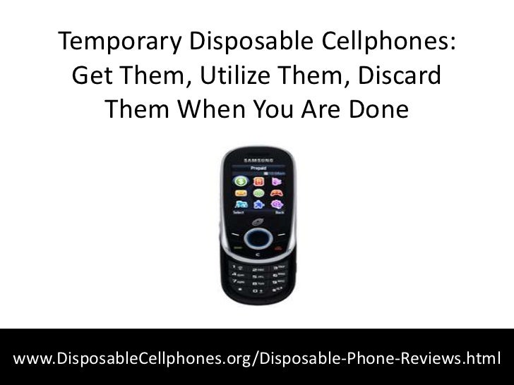 Temporary Disposable Cellphones Get Them, Utilize Them, Discard Them