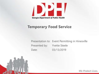 Presentation to:
Presented by:
Date:
Temporary Food Service
Event Permitting in Hinesville
Yvette Steele
03/13/2019
 