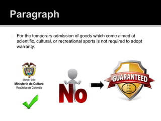 For the temporary admission of goods which come aimed at
scientific, cultural, or recreational sports is not required to adopt
warranty.
For
the
nation
 