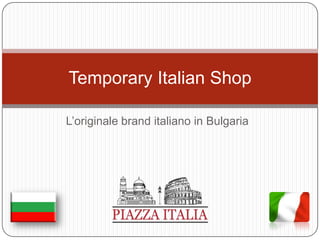 Temporary Italian Shop

L’originale brand italiano in Bulgaria
 