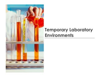 Temporary Laboratory
Environments
 