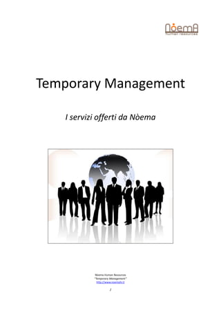 Temporary Management

   I servizi offerti da Nòema




            Nòema Human Resources
           “Temporary Management”
             http://www.noemahr.it

                     1
 