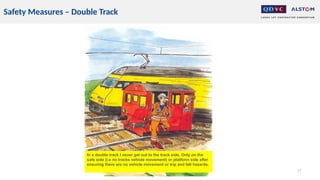17
Safety Measures – Double Track
In a double track I never get out to the track side, Only on the
safe side (i.e no tracks vehicle movement) or platform side after
ensuring there are no vehicle movement or trip and fall hazards.
 