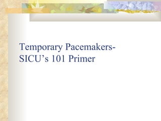 Temporary Pacemakers-  SICU’s 101 Primer  