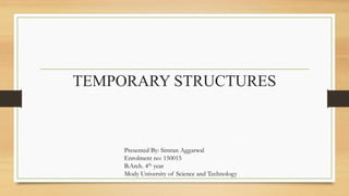 TEMPORARY STRUCTURES
Presented By: Simran Aggarwal
Enrolment no: 150015
B.Arch. 4th year
Mody University of Science and Technology
 