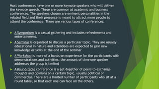 Most conferences have one or more keynote speakers who will deliver
the keynote speech. These are common at academic and b...