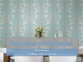 Temporary Wallpaper
Presented by:
WallpaperWholesaler.com
 