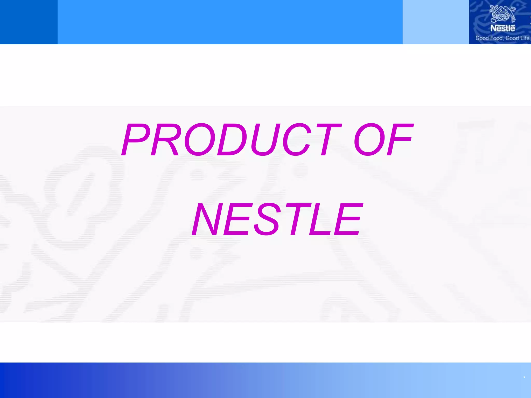 .
PRODUCT OF
NESTLE
 