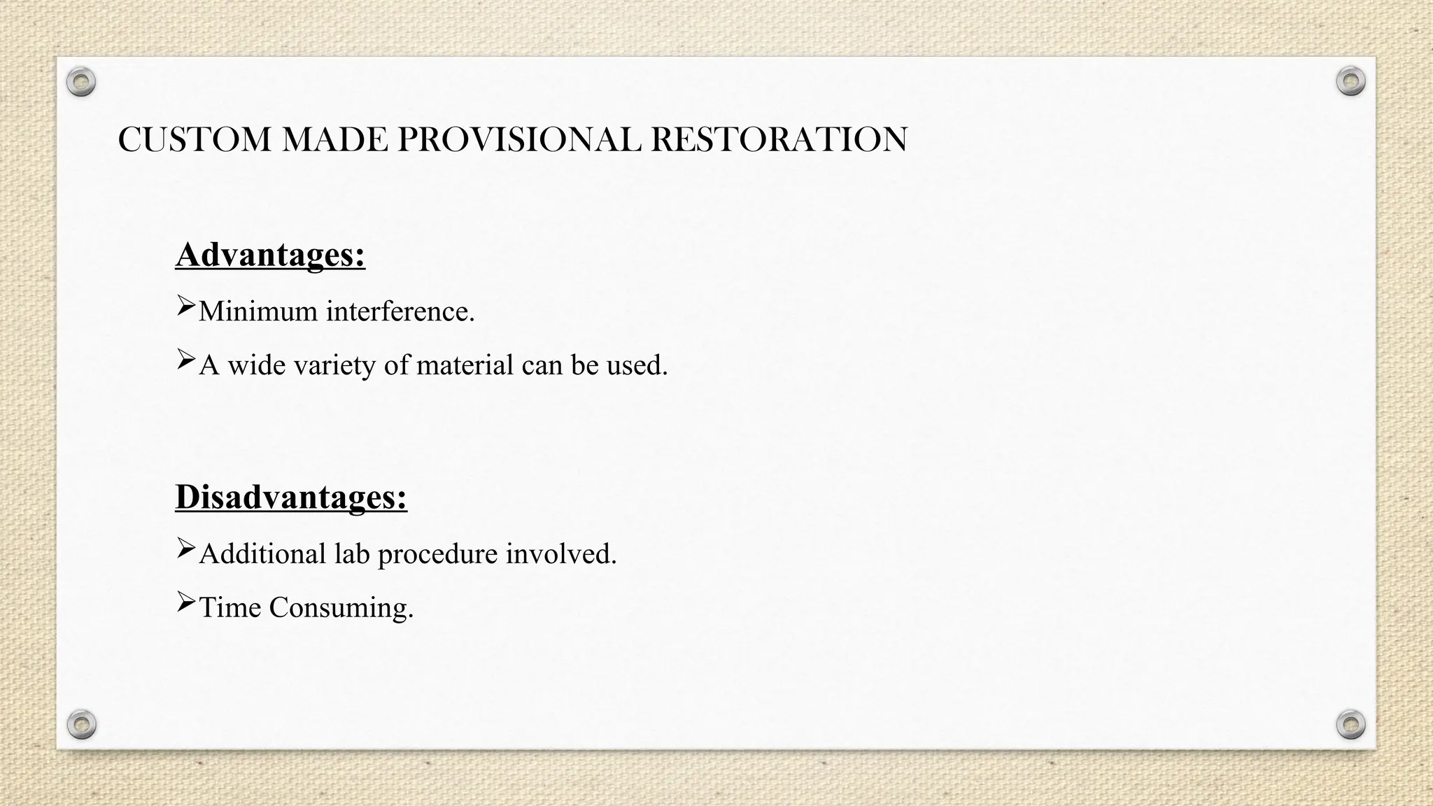CUSTOM MADE PROVISIONAL RESTORATION
Advantages:
Minimum interference.
A wide variety of material can be used.
Disadvantages:
Additional lab procedure involved.
Time Consuming.
 