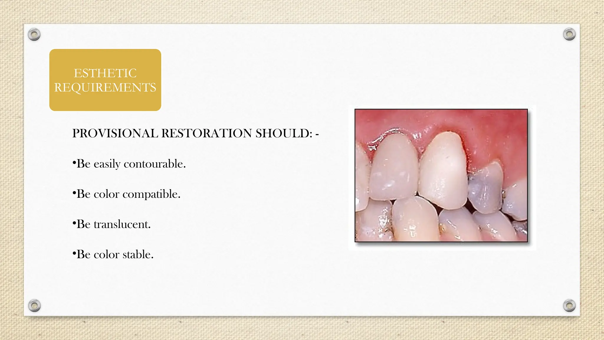 ESTHETIC
REQUIREMENTS
PROVISIONAL RESTORATION SHOULD: -
•Be easily contourable.
•Be color compatible.
•Be translucent.
•Be color stable.
 