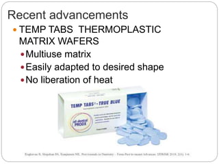 Recent advancements
 TEMP TABS THERMOPLASTIC
MATRIX WAFERS
Multiuse matrix
Easily adapted to desired shape
No liberation of heat
 