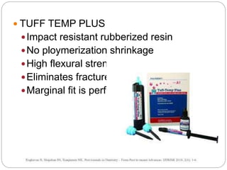  TUFF TEMP PLUS
Impact resistant rubberized resin
No ploymerization shrinkage
High flexural strength
Eliminates fractures
Marginal fit is perfect
 