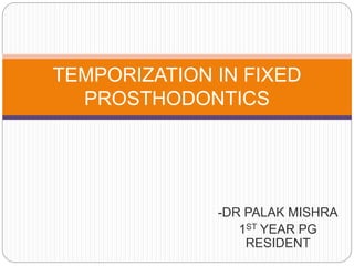 TEMPORIZATION IN FIXED
PROSTHODONTICS
-DR PALAK MISHRA
1ST YEAR PG
RESIDENT
 