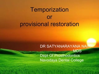 Temporization
or
provisional restoration
DR SATYANARAYANA NAIK
MDS
Dept Of Prosthodontics
Navodaya Dental College
 