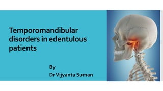 Temporomandibular
disorders in edentulous
patients
By
DrVijyanta Suman
 