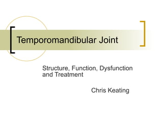Temporomandibular Joint Structure, Function, Dysfunction and Treatment Chris Keating 