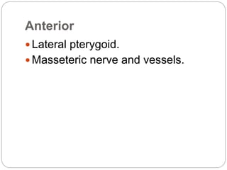 Anterior
 Lateral pterygoid.
 Masseteric nerve and vessels.
 