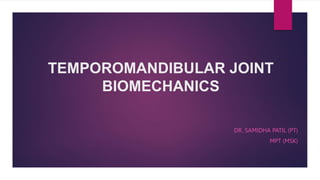 TEMPOROMANDIBULAR JOINT
BIOMECHANICS
DR. SAMIDHA PATIL (PT)
MPT (MSK)
 