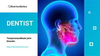 DENTIST
Temporomandibular joint
Disorder.
https://dentaesthetica.com/
 