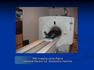 MRI imaging using Sigma
(General Electric Co. Wisconsin) machine

 