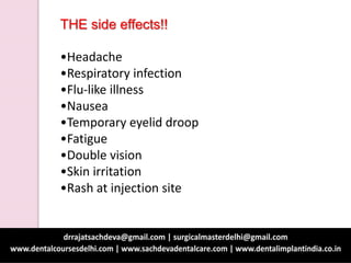 THE side effects!!
•Headache
•Respiratory infection
•Flu-like illness
•Nausea
•Temporary eyelid droop
•Fatigue
•Double vision
•Skin irritation
•Rash at injection site
 