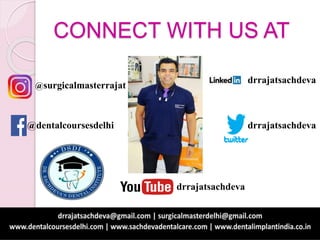 CONNECT WITH US AT
@surgicalmasterrajat
@dentalcoursesdelhi
drrajatsachdeva
drrajatsachdeva
drrajatsachdeva
 