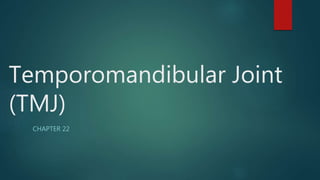 Temporomandibular Joint
(TMJ)
CHAPTER 22
 