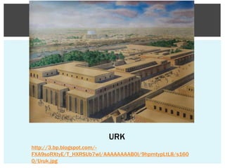 URK
http://3.bp.blogspot.com/-
FXA9soRXtyE/T_HXRSUb7wI/AAAAAAAAB0I/9hpmtypLtL8/s160
0/Uruk.jpg