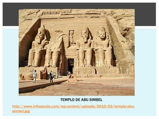 TEMPLO DE ABU SIMBEL
http://www.infoescola.com/wp-content/uploads/2010/03/templo-abu-
simbel.jpg