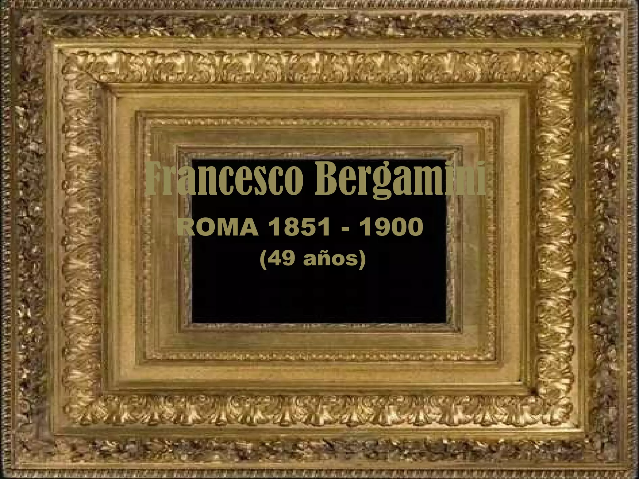 Francesco Bergamini
ROMA 1851 - 1900
(49 años)