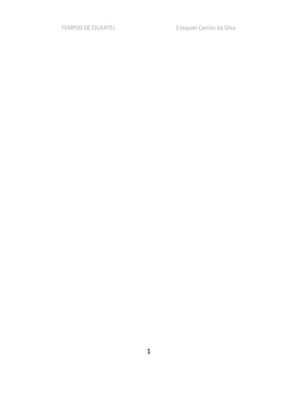 TEMPOS DE QUARTEL Ezequiel Camilo da Silva
1
 