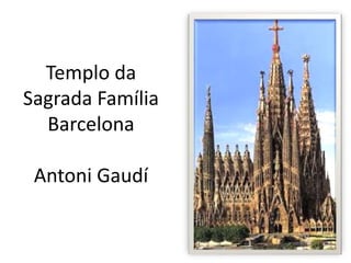 Templo da
Sagrada Família
Barcelona
Antoni Gaudí
 