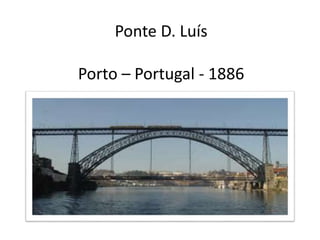 Ponte D. Luís
Porto – Portugal - 1886
 
