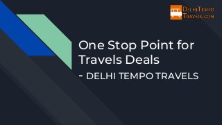 One Stop Point for
Travels Deals
- DELHI TEMPO TRAVELS
 