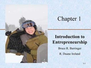 1-1
Chapter 1
Introduction to
Entrepreneurship
Bruce R. Barringer
R. Duane Ireland
 