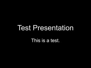 Test Presentation This is a test. 