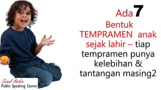 Ada7
Bentuk
TEMPRAMEN anak
sejak lahir – tiap
tempramen punya
kelebihan &
tantangan masing2
 