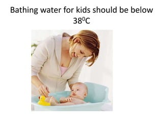 Bathing water for kids should be below 380C